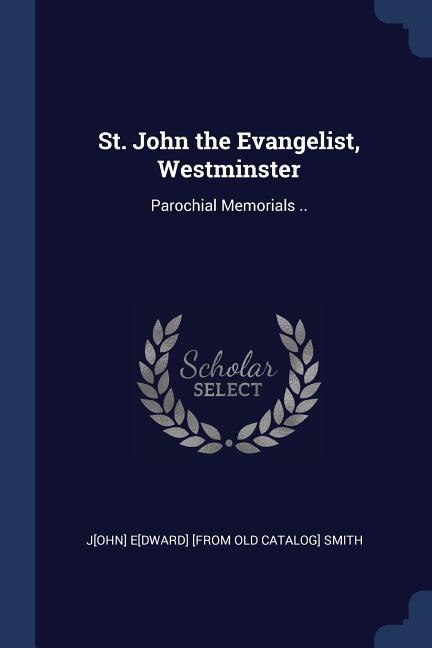 St. John the Evangelist, Westminster: Parochial Memorials ..
