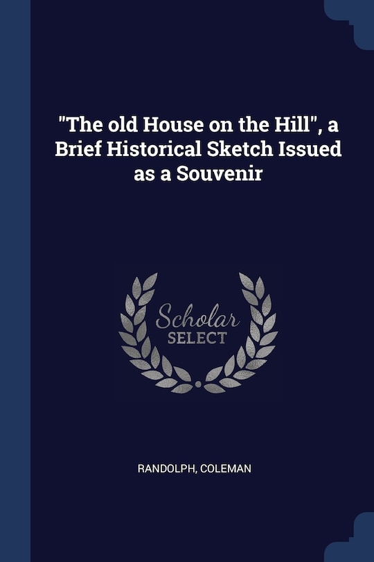 The old House on the Hill, a Brief Historical Sketch Issued as a Souvenir