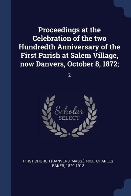 Front cover_Proceedings at the Celebration of the two Hundredth Anniversary of the First Parish at Salem Village, now Danvers, October 8, 1872;