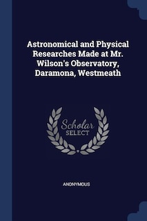 Front cover_Astronomical and Physical Researches Made at Mr. Wilson's Observatory, Daramona, Westmeath