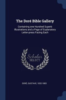 The Doré Bible Gallery: Containing one Hundred Superb Illustrations and a Page of Explanatory Letter-press Facing Each