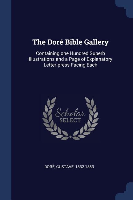 The Doré Bible Gallery: Containing one Hundred Superb Illustrations and a Page of Explanatory Letter-press Facing Each