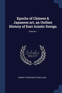 Couverture_Epochs of Chinese & Japanese art, an Outline History of East Asiatic Design; Volume 1