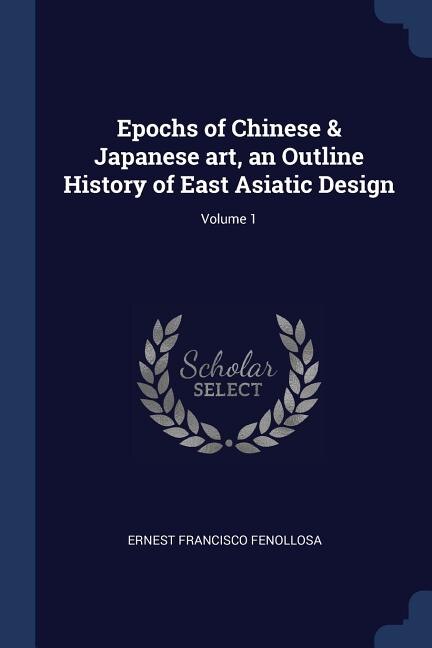 Couverture_Epochs of Chinese & Japanese art, an Outline History of East Asiatic Design; Volume 1