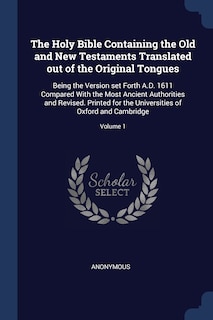 The Holy Bible Containing the Old and New Testaments Translated out of the Original Tongues: Being the Version set Forth A.D. 1611 Compared With the Most Ancient Authorities and Revised. Print