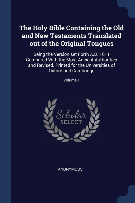 The Holy Bible Containing the Old and New Testaments Translated out of the Original Tongues: Being the Version set Forth A.D. 1611 Compared With the Most Ancient Authorities and Revised. Print