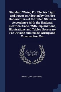 Couverture_Standard Wiring For Electric Light and Power as Adopted by the Fire Underwriters of th United States in Accordance With the National Electrical Code, With Explanations, Illustrations and Tables Necessary For Outside and Inside Wiring and Construction For