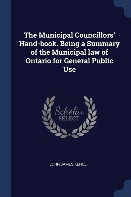 Front cover_The Municipal Councillors' Hand-book. Being a Summary of the Municipal law of Ontario for General Public Use