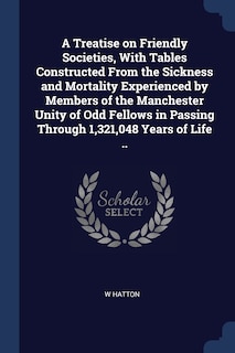 Front cover_A Treatise on Friendly Societies, With Tables Constructed From the Sickness and Mortality Experienced by Members of the Manchester Unity of Odd Fellows in Passing Through 1,321,048 Years of Life ..