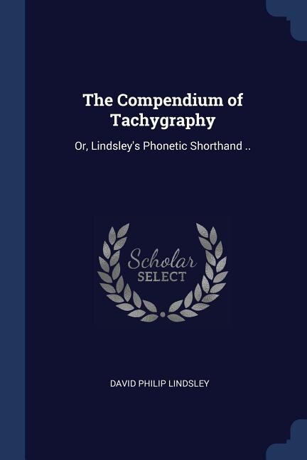The Compendium of Tachygraphy: Or, Lindsley's Phonetic Shorthand ..