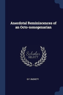 Anecdotal Reminiscences of an Octo-nonogenarian