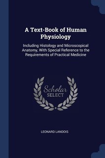 A Text-Book of Human Physiology: Including Histology and Microscopical Anatomy, With Special Reference to the Requirements of Practi