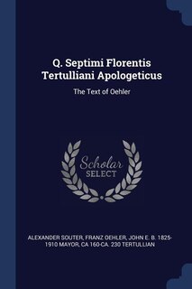 Q. Septimi Florentis Tertulliani Apologeticus: The Text of Oehler