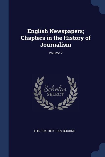 English Newspapers; Chapters in the History of Journalism; Volume 2