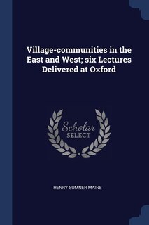Village-communities in the East and West; six Lectures Delivered at Oxford