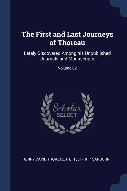 The First and Last Journeys of Thoreau: Lately Discovered Among his Unpublished Journals and Manuscripts; Volume 02