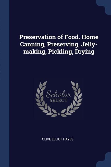Preservation of Food. Home Canning, Preserving, Jelly-making, Pickling, Drying