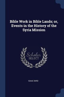 Front cover_Bible Work in Bible Lands; or, Events in the History of the Syria Mission