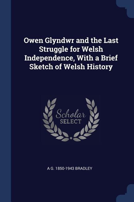 Couverture_Owen Glyndwr and the Last Struggle for Welsh Independence, With a Brief Sketch of Welsh History