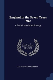 England in the Seven Years War: A Study in Combined Strategy
