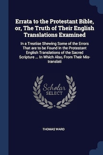 Errata to the Protestant Bible, or, The Truth of Their English Translations Examined: In a Treatise Shewing Some of the Errors That are to be Found In the Protestant English Translation