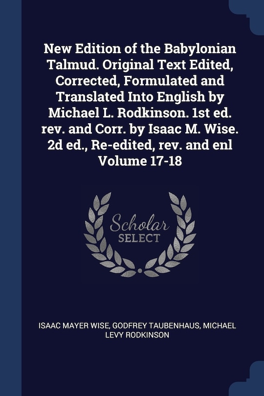 Couverture_New Edition of the Babylonian Talmud. Original Text Edited, Corrected, Formulated and Translated Into English by Michael L. Rodkinson. 1st ed. rev. and Corr. by Isaac M. Wise. 2d ed., Re-edited, rev. and enl Volume 17-18