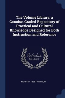 Front cover_The Volume Library; a Concise, Graded Repository of Practical and Cultural Knowledge Designed for Both Instruction and Reference