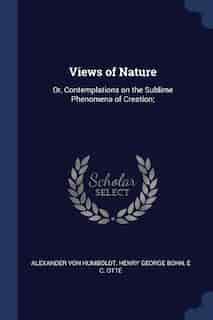 Views of Nature: Or, Contemplations on the Sublime Phenomena of Creation; de Alexander Von Humboldt