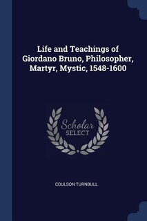 Couverture_Life and Teachings of Giordano Bruno, Philosopher, Martyr, Mystic, 1548-1600