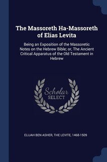 The Massoreth Ha-Massoreth of Elias Levita: Being an Exposition of the Massoretic Notes on the Hebrew Bible; or, The Ancient Critical Apparatus