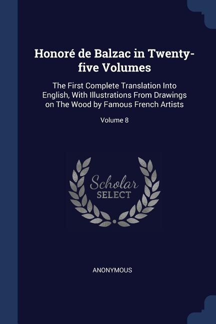 Honoré de Balzac in Twenty-five Volumes: The First Complete Translation Into English, With Illustrations From Drawings on The Wood by Famous