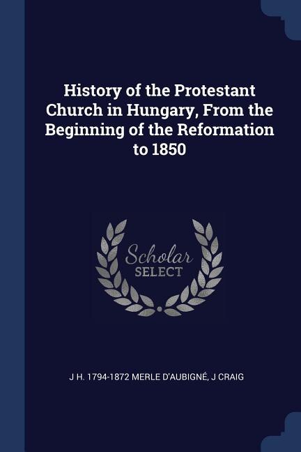 Couverture_History of the Protestant Church in Hungary, From the Beginning of the Reformation to 1850