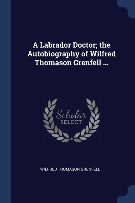 Front cover_A Labrador Doctor; the Autobiography of Wilfred Thomason Grenfell ...