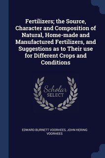 Front cover_Fertilizers; the Source, Character and Composition of Natural, Home-made and Manufactured Fertilizers, and Suggestions as to Their use for Different Crops and Conditions
