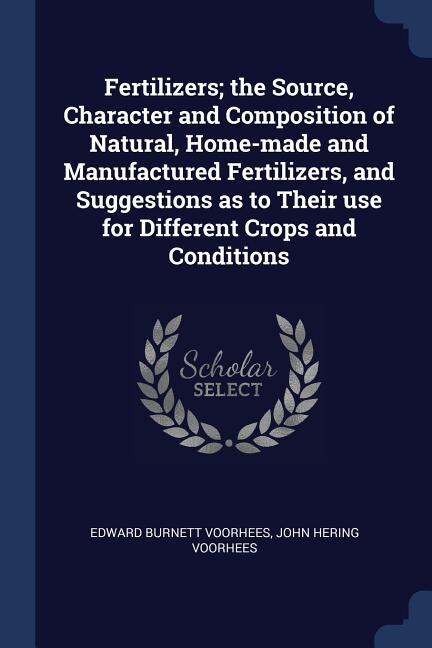 Front cover_Fertilizers; the Source, Character and Composition of Natural, Home-made and Manufactured Fertilizers, and Suggestions as to Their use for Different Crops and Conditions