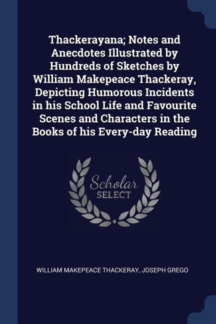 Couverture_Thackerayana; Notes and Anecdotes Illustrated by Hundreds of Sketches by William Makepeace Thackeray, Depicting Humorous Incidents in his School Life and Favourite Scenes and Characters in the Books of his Every-day Reading