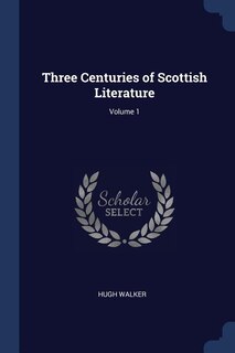 Couverture_Three Centuries of Scottish Literature; Volume 1