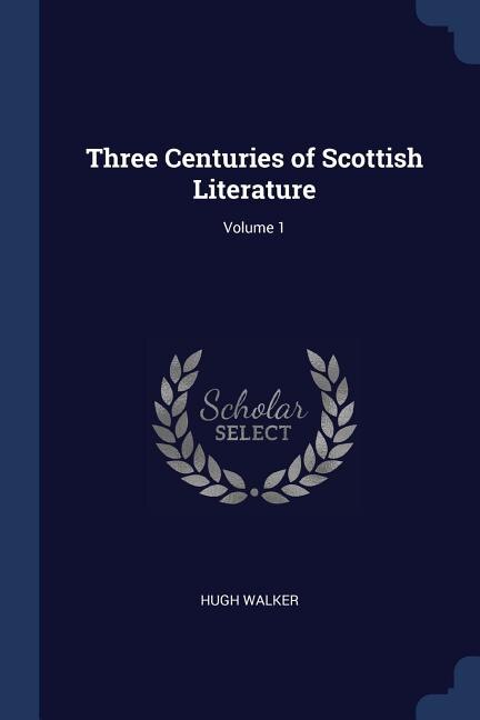 Couverture_Three Centuries of Scottish Literature; Volume 1