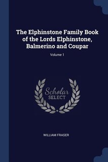 Couverture_The Elphinstone Family Book of the Lords Elphinstone, Balmerino and Coupar; Volume 1