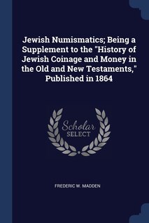 Couverture_Jewish Numismatics; Being a Supplement to the History of Jewish Coinage and Money in the Old and New Testaments, Published in 1864
