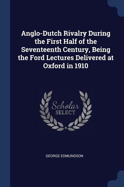 Couverture_Anglo-Dutch Rivalry During the First Half of the Seventeenth Century, Being the Ford Lectures Delivered at Oxford in 1910