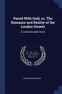 Front cover_Paved With Gold, or, The Romance and Reality of the London Streets