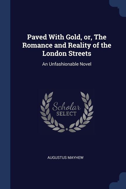 Front cover_Paved With Gold, or, The Romance and Reality of the London Streets