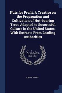 Front cover_Nuts for Profit. A Treatise on the Propagation and Cultivation of Nut-bearing Trees Adapted to Successful Culture in the United States, With Extracts From Leading Authorities