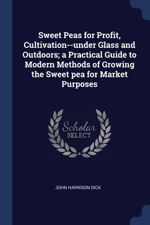 Front cover_Sweet Peas for Profit, Cultivation--under Glass and Outdoors; a Practical Guide to Modern Methods of Growing the Sweet pea for Market Purposes
