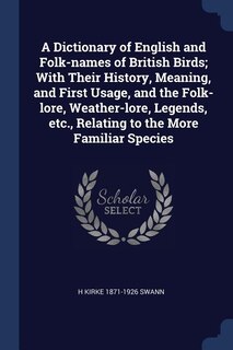 Front cover_A Dictionary of English and Folk-names of British Birds; With Their History, Meaning, and First Usage, and the Folk-lore, Weather-lore, Legends, etc., Relating to the More Familiar Species