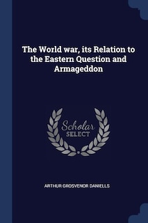 The World war, its Relation to the Eastern Question and Armageddon