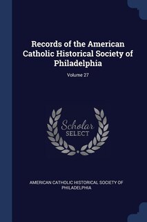 Couverture_Records of the American Catholic Historical Society of Philadelphia; Volume 27