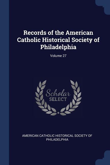 Couverture_Records of the American Catholic Historical Society of Philadelphia; Volume 27