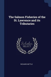 The Salmon Fisheries of the St. Lawrence and its Tributaries